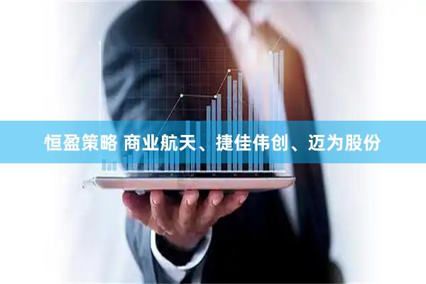 恒盈策略 商业航天、捷佳伟创、迈为股份
